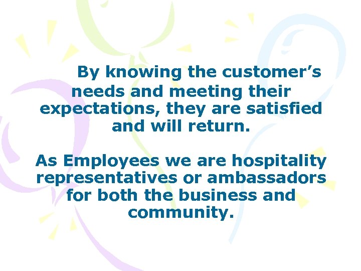 By knowing the customer’s needs and meeting their expectations, they are satisfied and will