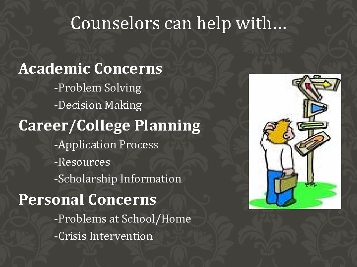 Counselors can help with… Academic Concerns -Problem Solving -Decision Making Career/College Planning -Application Process