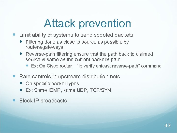 Attack prevention Limit ability of systems to send spoofed packets Filtering done as close