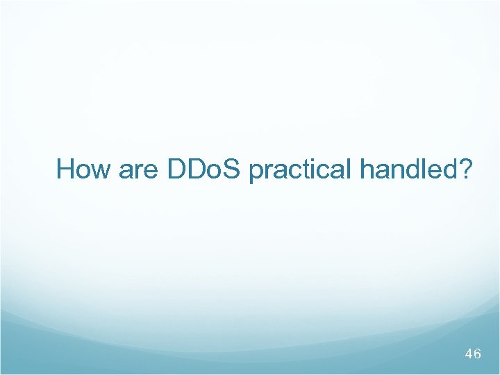 How are DDo. S practical handled? 46 