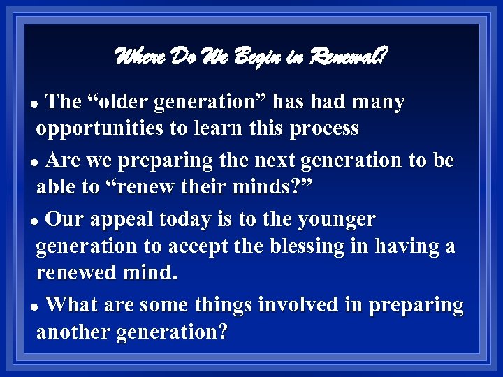 Where Do We Begin in Renewal? The “older generation” has had many opportunities to