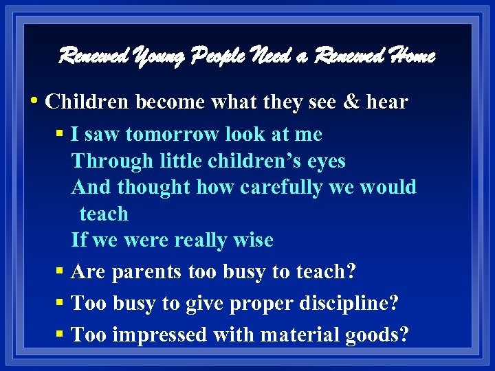 Renewed Young People Need a Renewed Home • Children become what they see &