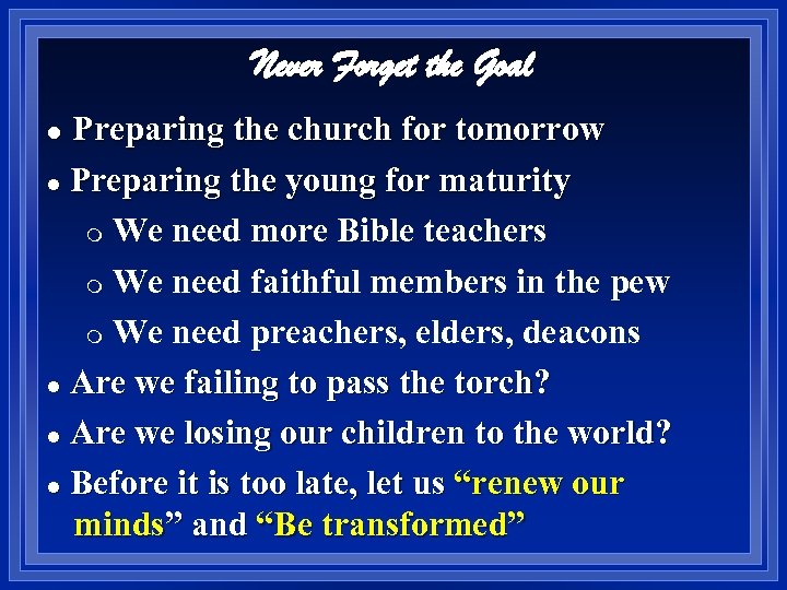 Never Forget the Goal Preparing the church for tomorrow l Preparing the young for