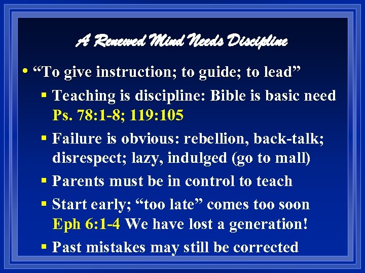 A Renewed Mind Needs Discipline • “To give instruction; to guide; to lead” §