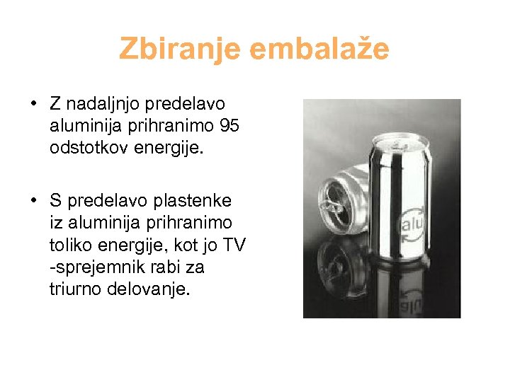 Zbiranje embalaže • Z nadaljnjo predelavo aluminija prihranimo 95 odstotkov energije. • S predelavo