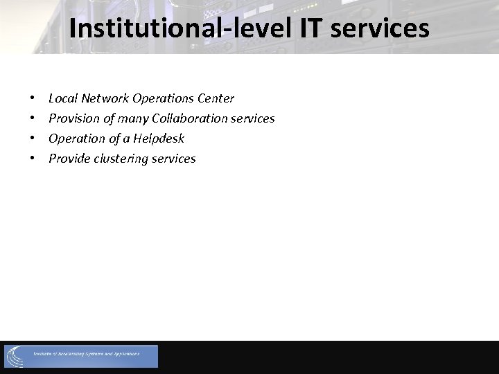 Institutional-level IT services • • Local Network Operations Center Provision of many Collaboration services