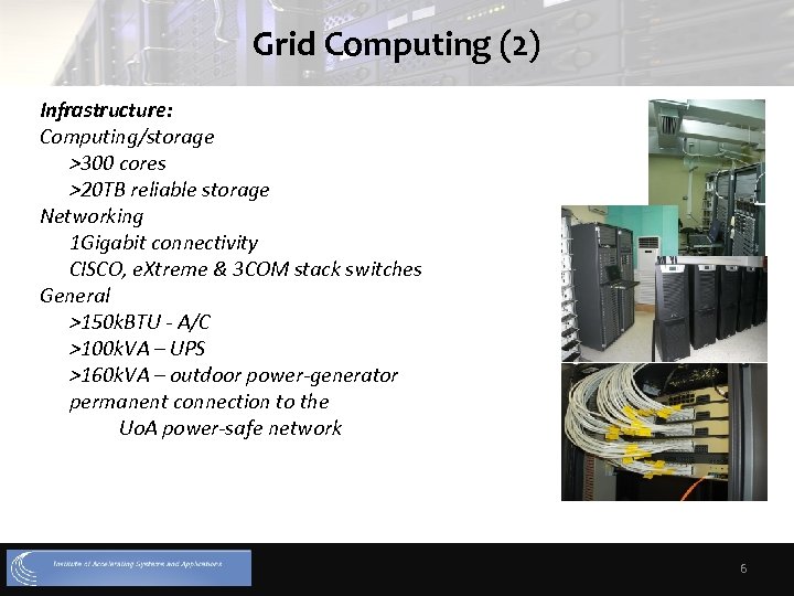 Grid Computing (2) Infrastructure: Computing/storage >300 cores >20 TB reliable storage Networking 1 Gigabit