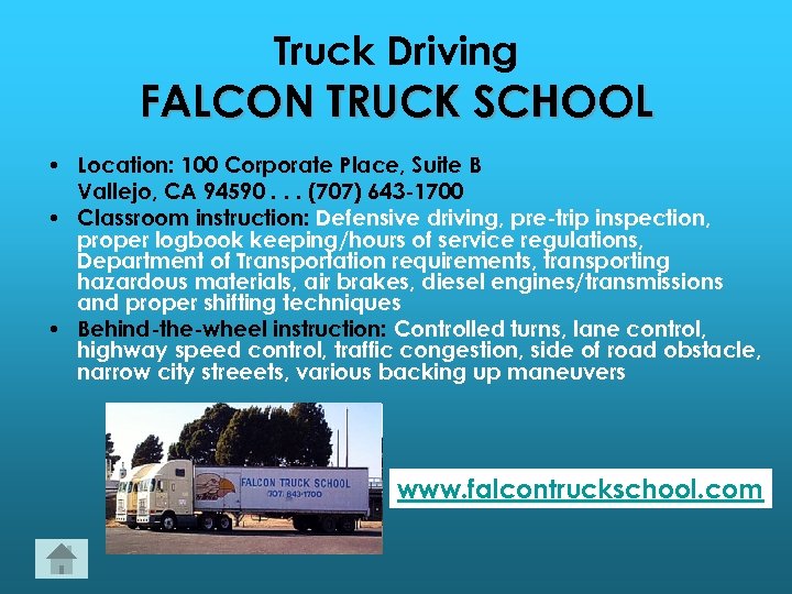 Truck Driving FALCON TRUCK SCHOOL • Location: 100 Corporate Place, Suite B Vallejo, CA