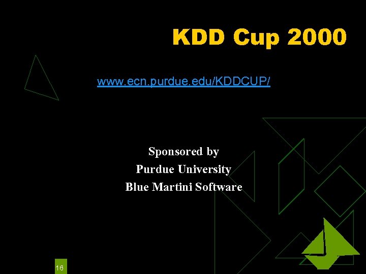 KDD Cup 2000 www. ecn. purdue. edu/KDDCUP/ Sponsored by Purdue University Blue Martini Software