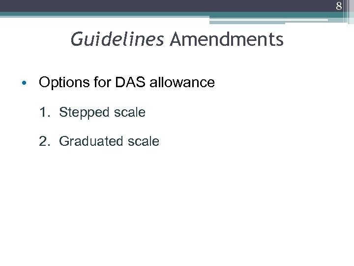 8 Guidelines Amendments • Options for DAS allowance 1. Stepped scale 2. Graduated scale