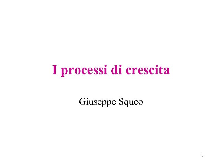 I processi di crescita Giuseppe Squeo 1 