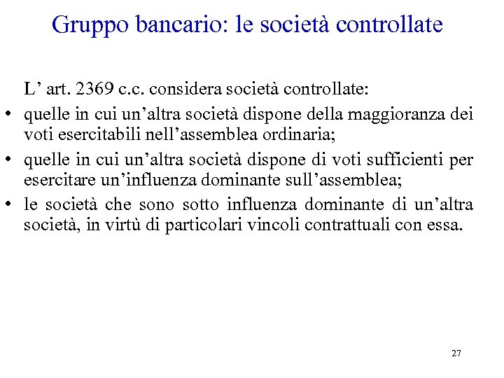 Gruppo bancario: le società controllate L’ art. 2369 c. c. considera società controllate: •
