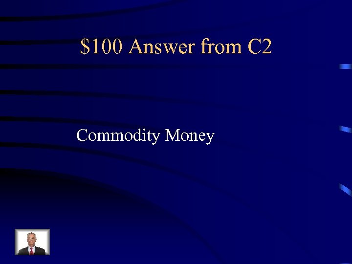 $100 Answer from C 2 Commodity Money 