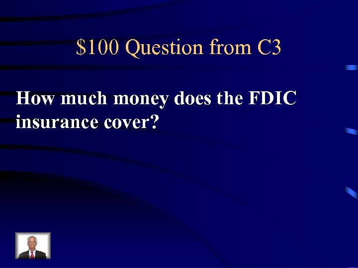 $100 Question from C 3 How much money does the FDIC insurance cover? 