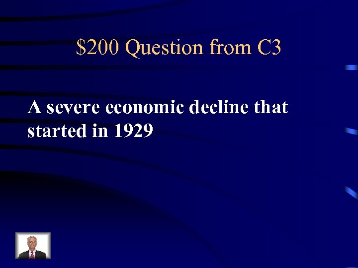 $200 Question from C 3 A severe economic decline that started in 1929 