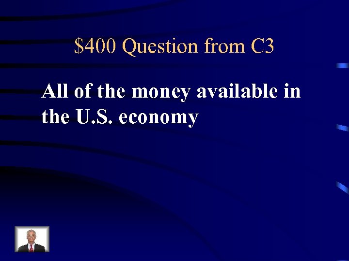 $400 Question from C 3 All of the money available in the U. S.