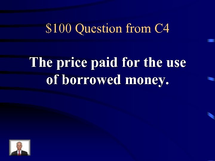 $100 Question from C 4 The price paid for the use of borrowed money