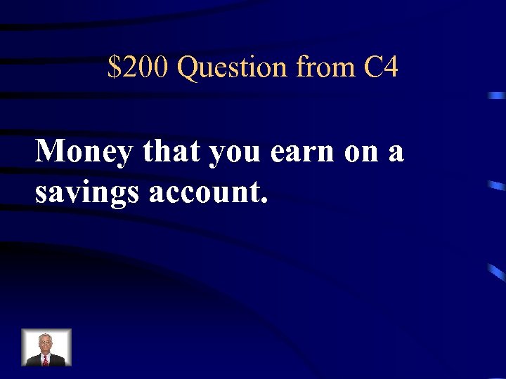 $200 Question from C 4 Money that you earn on a savings account. 