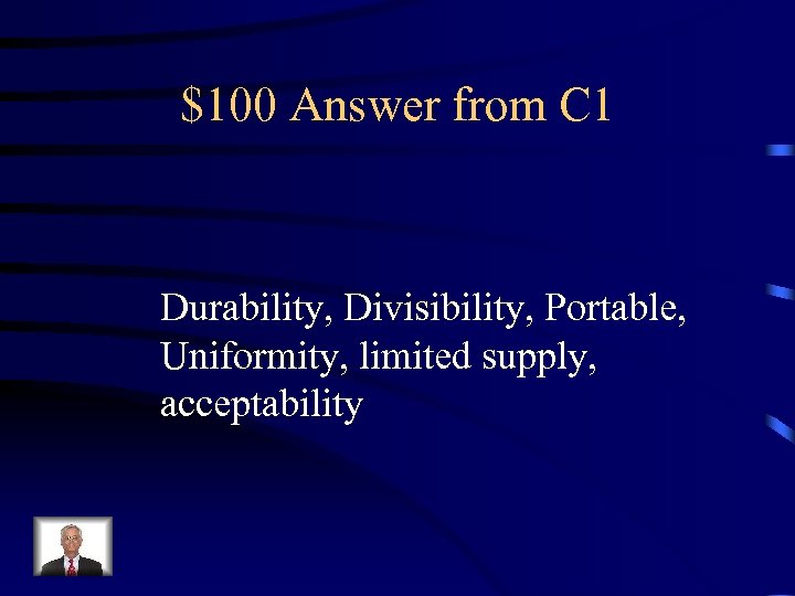 $100 Answer from C 1 Durability, Divisibility, Portable, Uniformity, limited supply, acceptability 