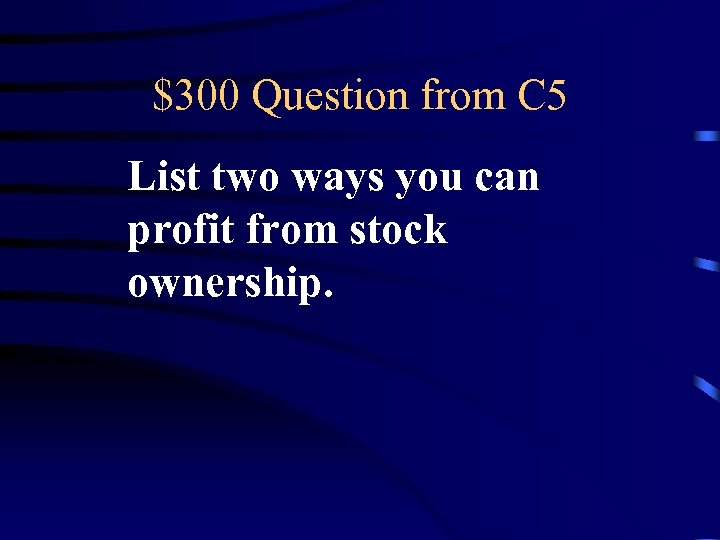 $300 Question from C 5 List two ways you can profit from stock ownership.