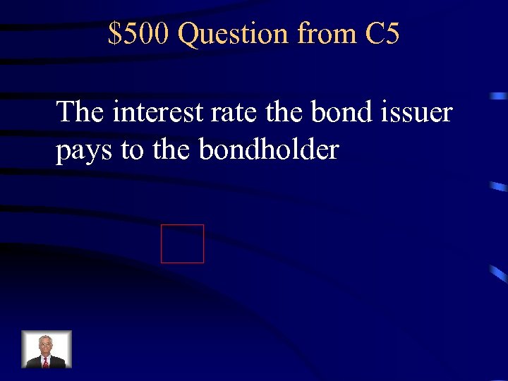 $500 Question from C 5 The interest rate the bond issuer pays to the