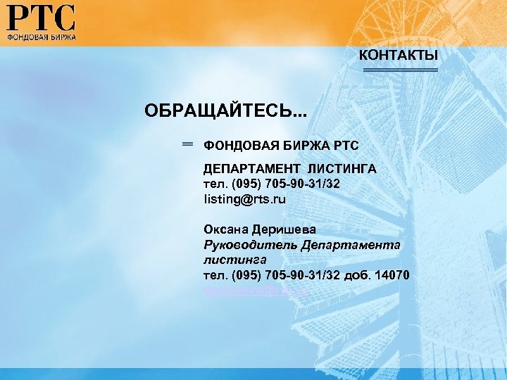 КОНТАКТЫ ОБРАЩАЙТЕСЬ. . . ФОНДОВАЯ БИРЖА РТС ДЕПАРТАМЕНТ ЛИСТИНГА тел. (095) 705 -90 -31/32