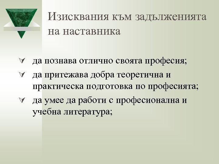 Изисквания към задълженията на наставника Ú да познава отлично своята професия; Ú да притежава