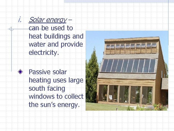 i. Solar energy – can be used to heat buildings and water and provide