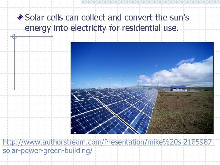 Solar cells can collect and convert the sun’s energy into electricity for residential use.