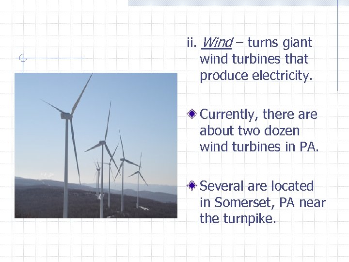 ii. Wind – turns giant wind turbines that produce electricity. Currently, there about two