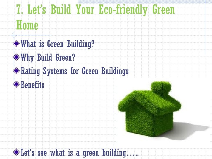 7. Let’s Build Your Eco-friendly Green Home What is Green Building? Why Build Green?