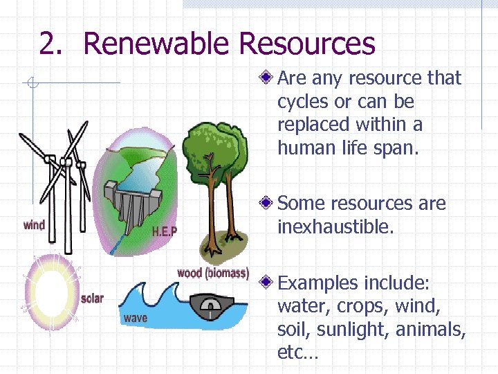 2. Renewable Resources Are any resource that cycles or can be replaced within a