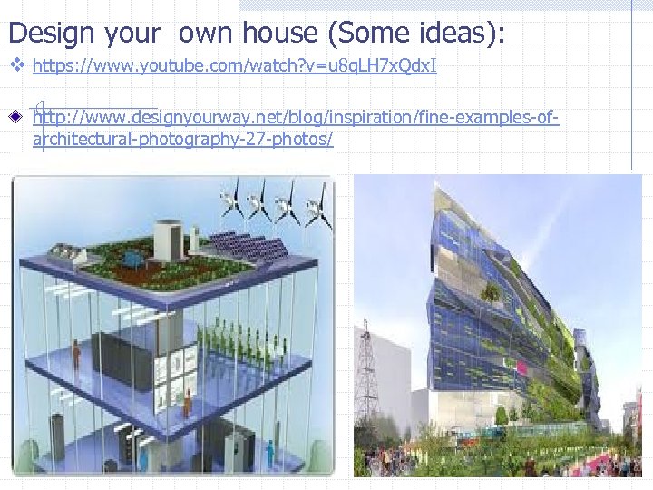 Design your own house (Some ideas): v https: //www. youtube. com/watch? v=u 8 q.