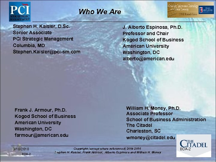 Who We Are Stephen H. Kaisler, D. Sc. Senior Associate PCI Strategic Management Columbia,