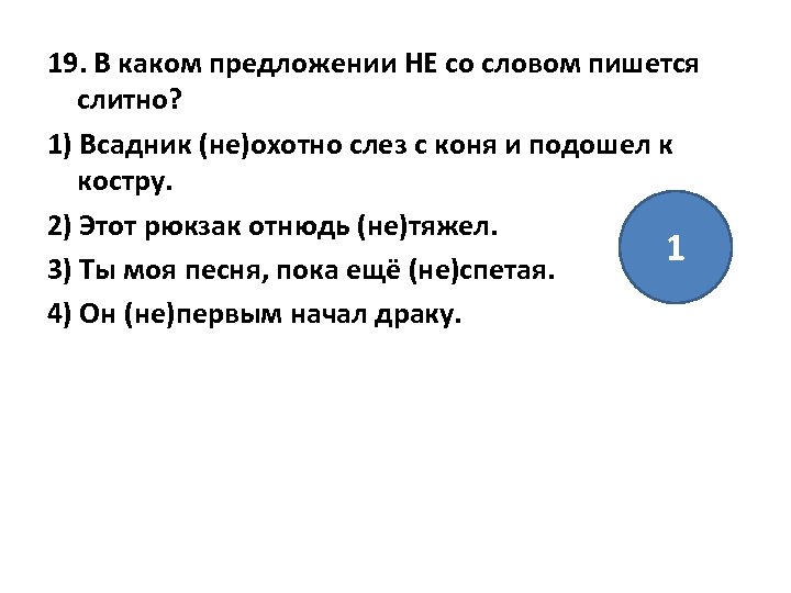 19. В каком предложении НЕ со словом пишется слитно? 1) Всадник (не)охотно слез с