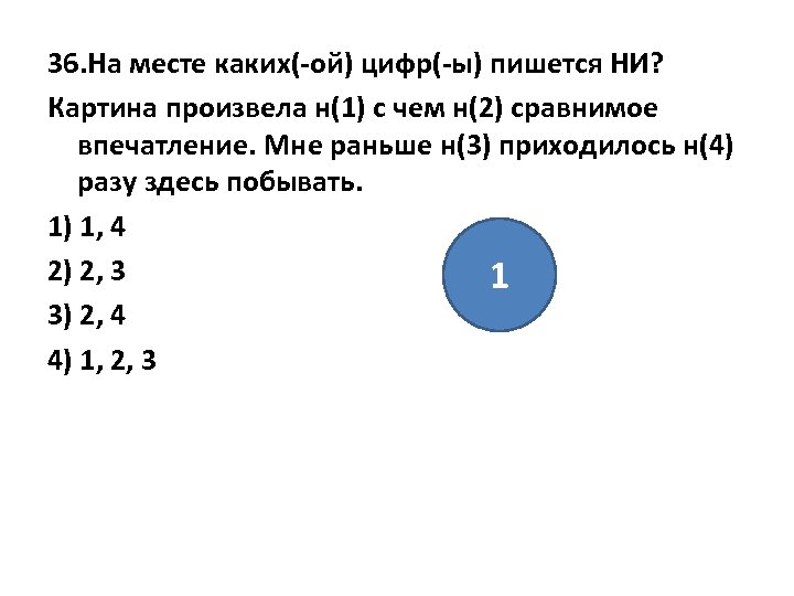 36. На месте каких(-ой) цифр(-ы) пишется НИ? Картина произвела н(1) с чем н(2) сравнимое