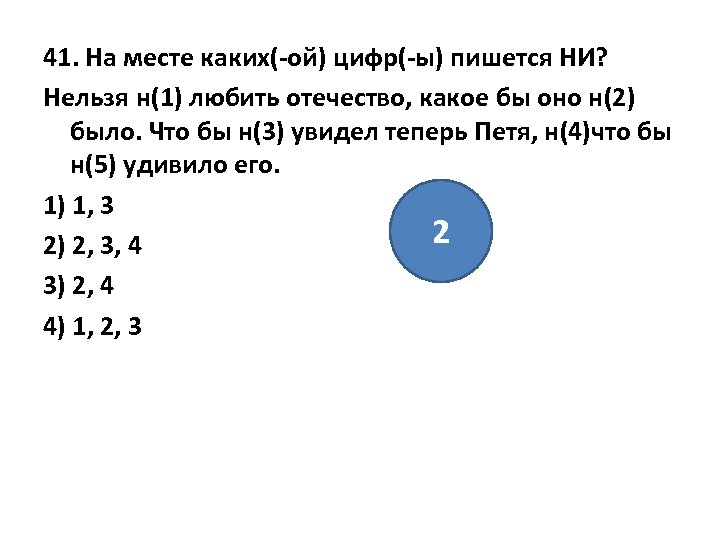 41. На месте каких(-ой) цифр(-ы) пишется НИ? Нельзя н(1) любить отечество, какое бы оно