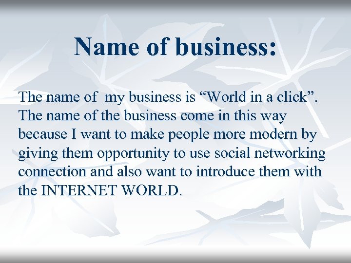 Name of business: The name of my business is “World in a click”. The