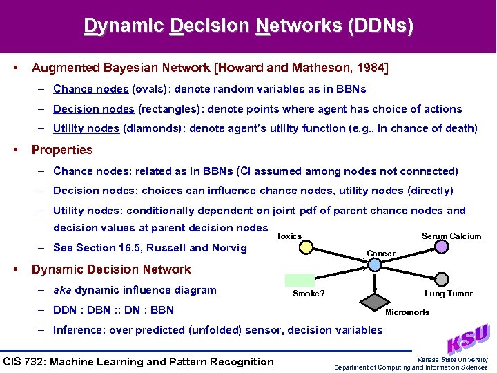 Dynamic Decision Networks (DDNs) • Augmented Bayesian Network [Howard and Matheson, 1984] – Chance