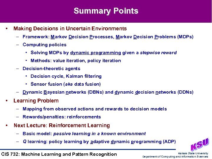Summary Points • Making Decisions in Uncertain Environments – Framework: Markov Decision Processes, Markov