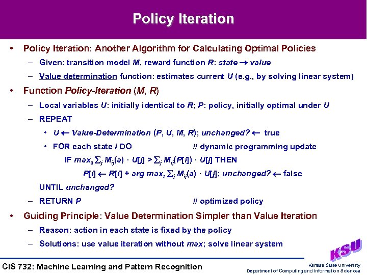 Policy Iteration • Policy Iteration: Another Algorithm for Calculating Optimal Policies – Given: transition