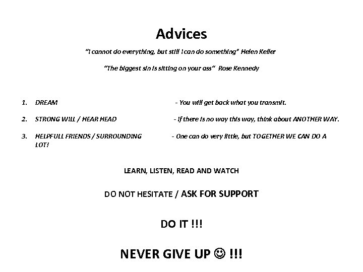 Advices “I cannot do everything, but still I can do something” Helen Keller “The
