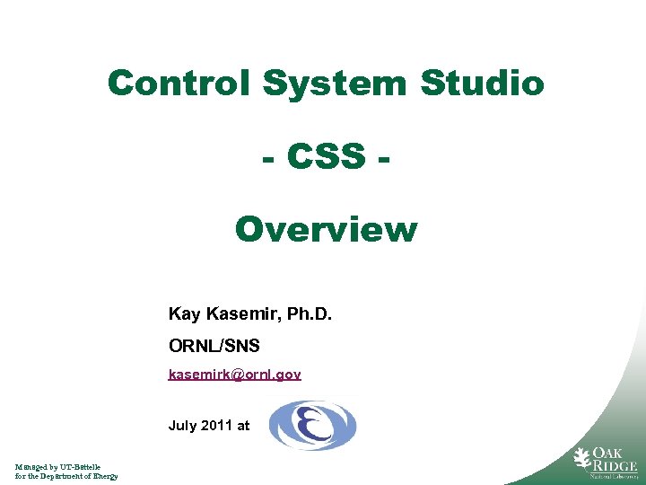 Control System Studio - CSS Overview Kay Kasemir, Ph. D. ORNL/SNS kasemirk@ornl. gov July