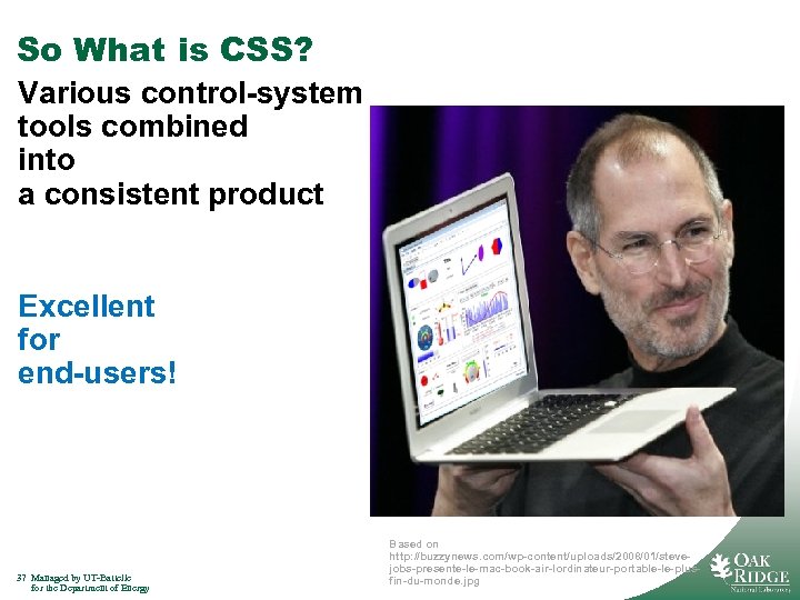 So What is CSS? Various control-system tools combined into a consistent product Excellent for