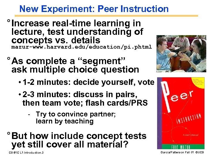 New Experiment: Peer Instruction ° Increase real-time learning in lecture, test understanding of concepts