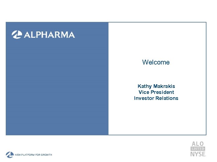 Welcome Kathy Makrakis Vice President Investor Relations A NEW PLATFORM FOR GROWTH 