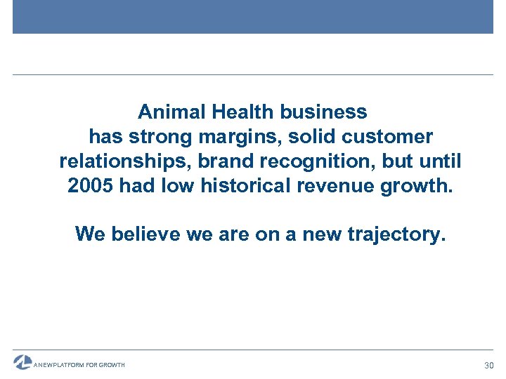 Animal Health business has strong margins, solid customer relationships, brand recognition, but until 2005