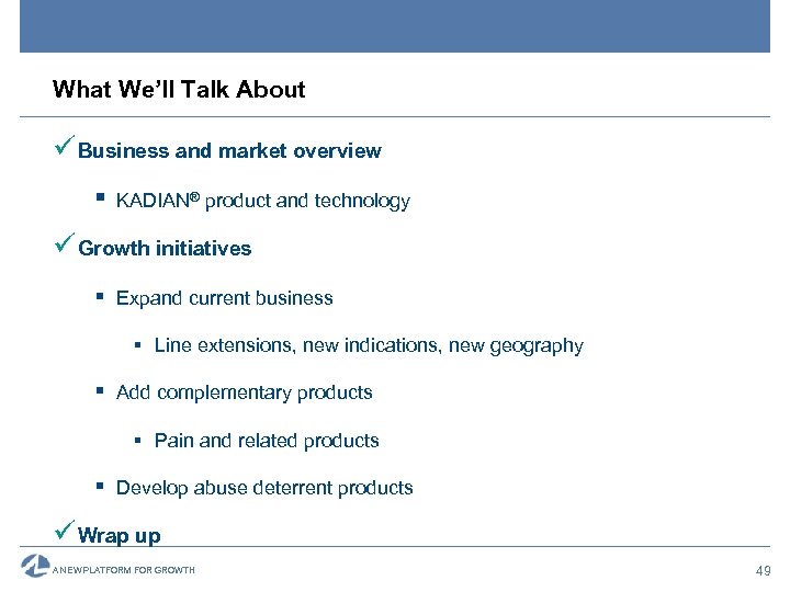 What We’ll Talk About ü Business and market overview § KADIAN® product and technology
