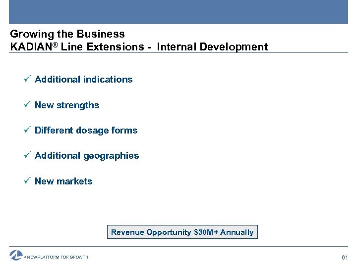 Growing the Business KADIAN® Line Extensions - Internal Development ü Additional indications ü New