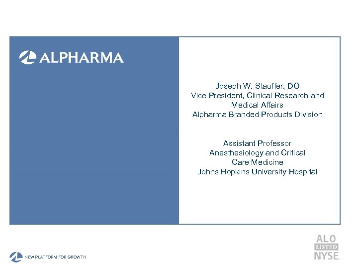Joseph W. Stauffer, DO Vice President, Clinical Research and Medical Affairs Alpharma Branded Products